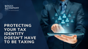 Protecting Your Tax Identity Doesn't Have to Be Taxing