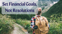 Set Financial Goals, Not Resolutions
