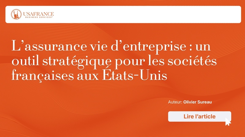 L’assurance vie d’entreprise : un outil stratégique pour les sociétés françaises aux États-Unis