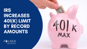 IRS Increases 401(k) Limit By Record Amounts