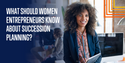 What Should Women Entrepreneurs Know About Succession Planning?