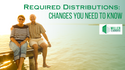 Required Distributions: Changes You Need to Know