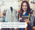 4 Financial Skills All Business Owners Should Learn