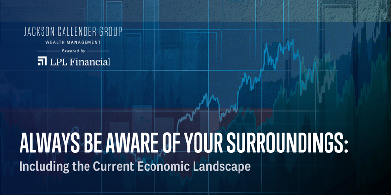 Always Be Aware of Your Surroundings, Including the Current Economic Landscape