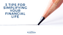 The Simple Life: 3 Tips for Simplifying Your Financial Life