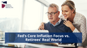 Fed’s Core Inflation Focus vs. Retirees’ Real World