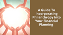 A Guide to Incorporating Philanthropy into Your Financial Planning