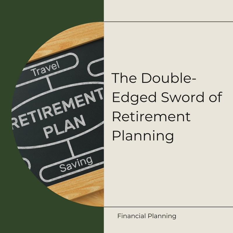 The Double-Edged Sword of Retirement Planning