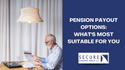 Pension Payout Options - What’s Most Suitable for You?
