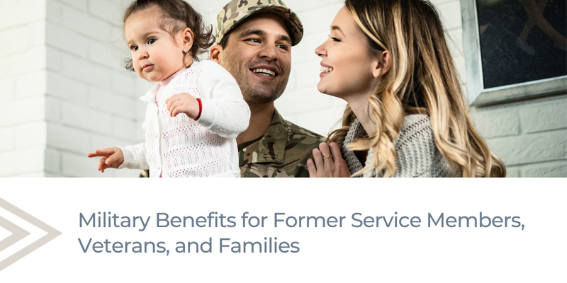 Military Benefits for Former Service Members, Veterans, and Families