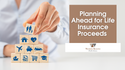 Planning Ahead for Life Insurance Proceeds