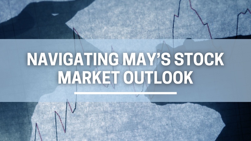 Navigating May’s Stock Market Outlook