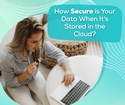 How secure is your data when it’s stored in the cloud?