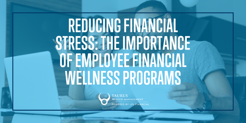 Reducing Financial Stress: The Importance of Employee Financial Wellness Programs