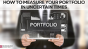 How To Measure Your Portfolio in Uncertain Times