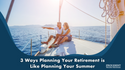 3 Ways Planning For Retirement is Like Planning For Summer Break