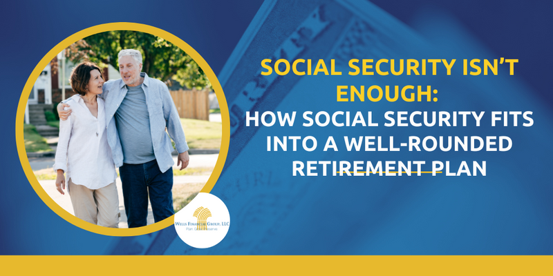 Social Security Isn’t Enough: How Social Security Fits into a Well-Rounded Retirement Plan