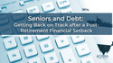 Seniors and Debt: Getting Back on Track after a Post-Retirement Financial Setback