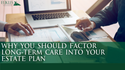 Why You Should Factor Long-Term Care into Your Estate Plan
