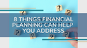 8 Things Financial Planning Can Help You Address