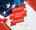 8 Reasons Small Businesses Should Hire Veterans