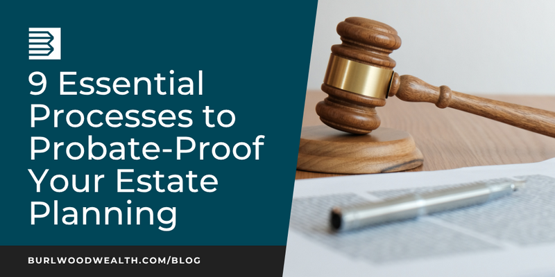 9 Essential Processes to Probate-Proof Your Estate Planning