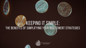 Keeping It Simple: The Benefits of Simplifying Your Investment Strategies