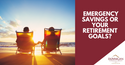 Emergency Savings or Your Retirement Goals?
