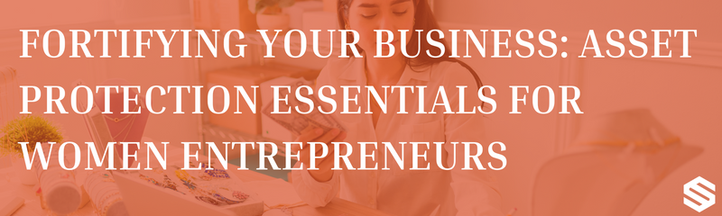 Fortifying Your Business: Asset Protection Essentials For Women Entrepreneurs