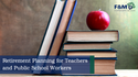 Retirement Planning for Teachers and Public School Workers