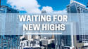 Waiting for New Highs