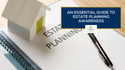 An Essential Guide to Estate Planning Preparedness