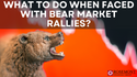 What To Do When Faced with Bear Market Rallies