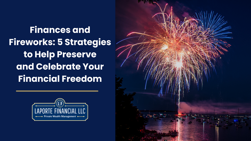 Finances and Fireworks: 5 Strategies to Help Preserve and Celebrate Your Financial Freedom