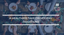 A Healthier Take on Holiday Traditions