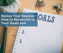 Revive Your Resolve: How to Recommit to Your Goals and Resolutions