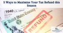 5 Ways to Maximize Your Tax Refund this Season