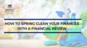 How to Spring Clean Your Finances with a Financial Review