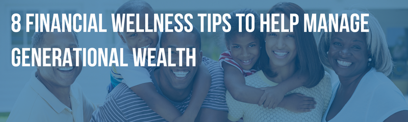 8 Financial Wellness Tips to Help Manage Generational Wealth