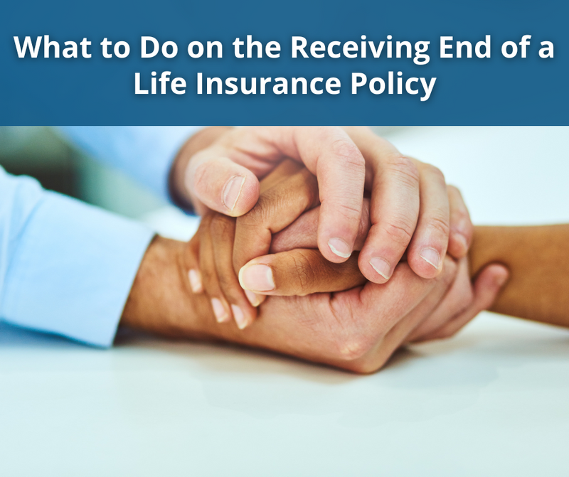 What to Do on the Receiving End of a Life Insurance Policy