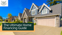 The Ultimate Home Financing Guide