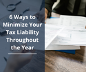 6 Ways to Minimize Your Tax Liability Throughout the Year