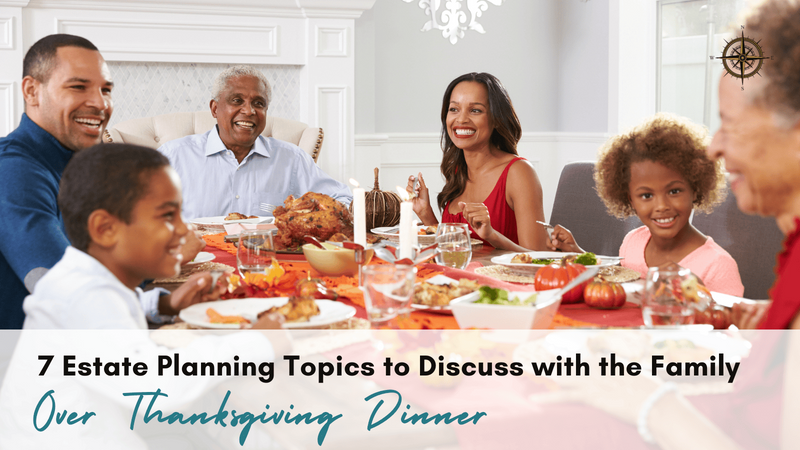 7 Estate Planning Topics to Discuss with the Family over Thanksgiving Dinner