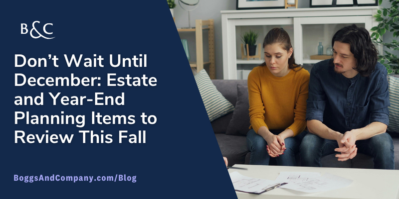 Don’t Wait Until December: Estate and Year-End Planning Items to Review This Fall