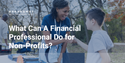 What Can A Financial Professional Do for Non-Profits?