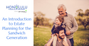An Introduction to Estate Planning for the Sandwich Generation