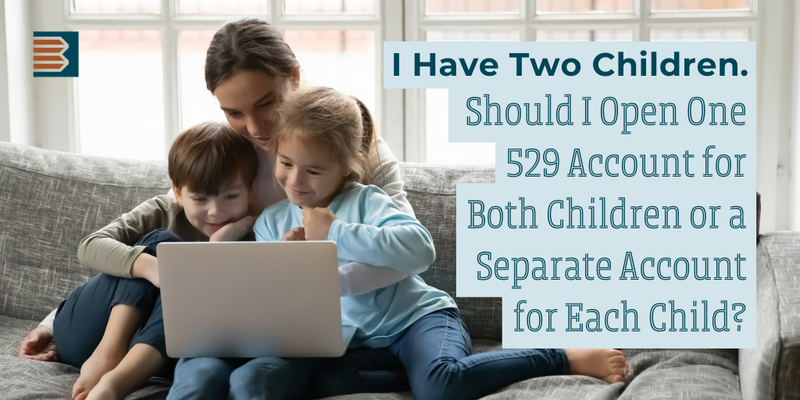 I have two children. Should I open one 529 account for both children or a separate account for each