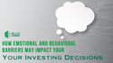 How Emotional and Behavioral Barriers May Impact Your Investing Decisions
