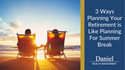 3 Ways Planning For Retirement is Like Planning For Summer Break
