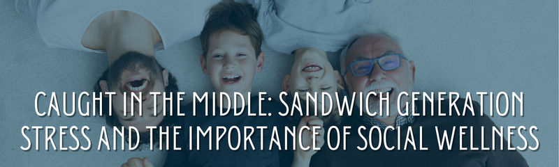 Caught in the Middle: Sandwich Generation Stress and the Importance of Social Wellness